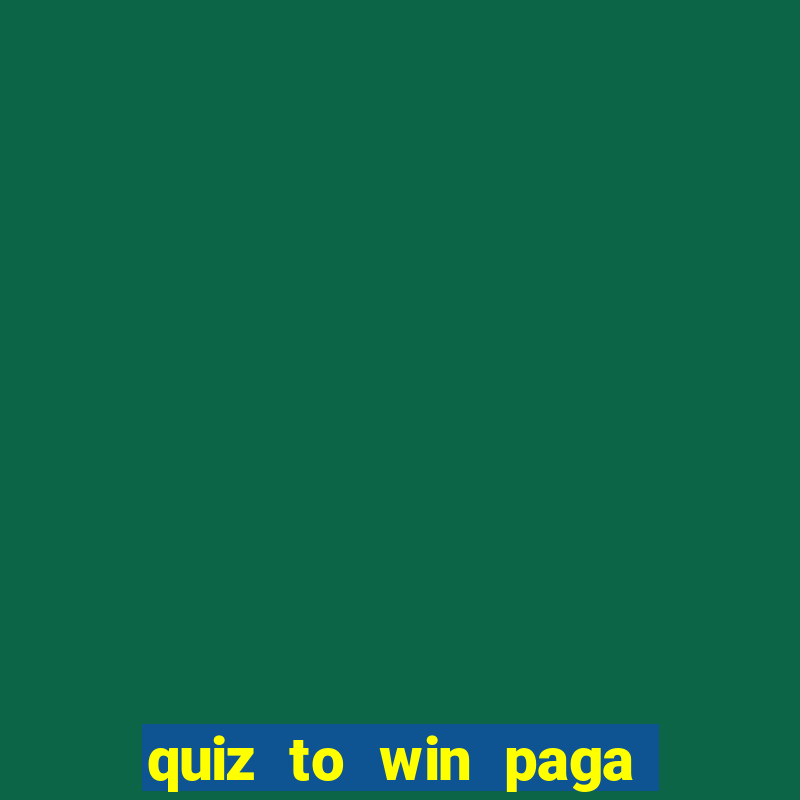 quiz to win paga mesmo quiz paga mesmo