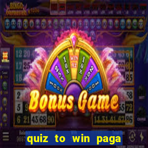 quiz to win paga mesmo quiz paga mesmo