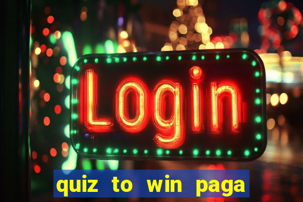 quiz to win paga mesmo quiz paga mesmo