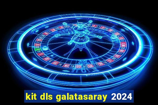 kit dls galatasaray 2024