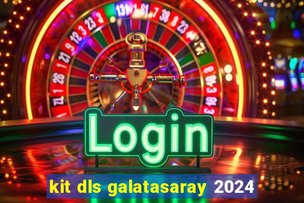 kit dls galatasaray 2024