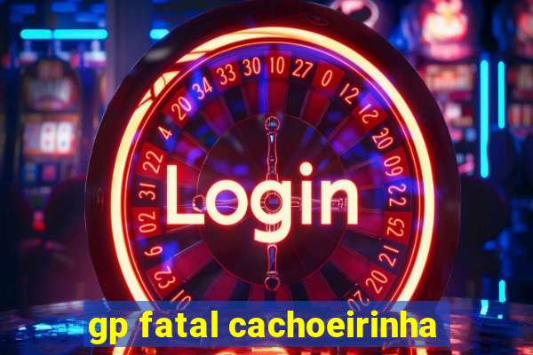 gp fatal cachoeirinha