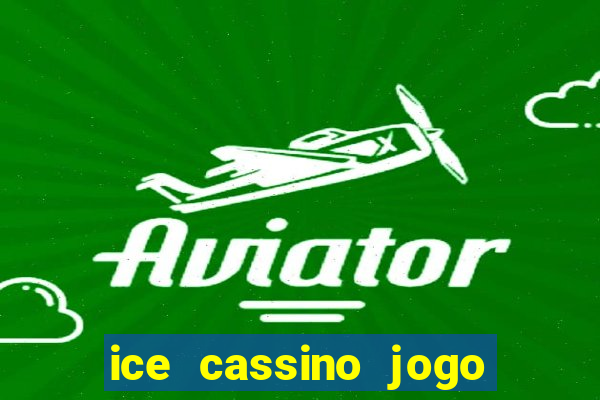 ice cassino jogo de aposta