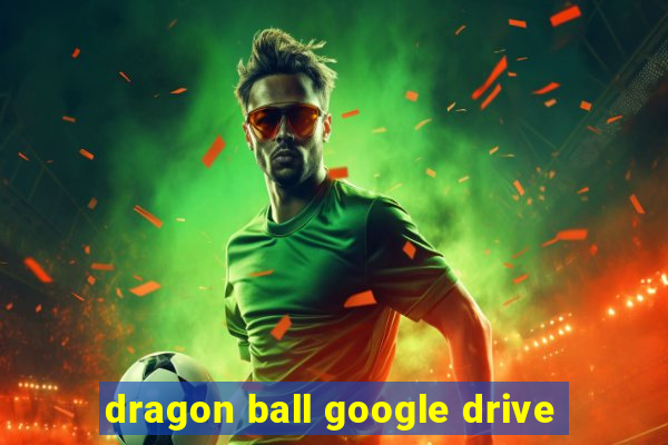 dragon ball google drive