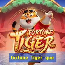 fortune tiger que mais paga