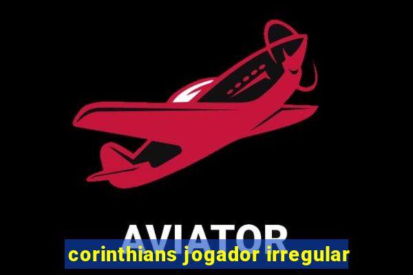 corinthians jogador irregular