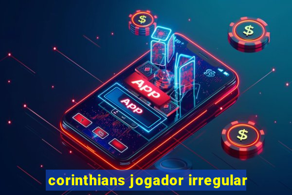 corinthians jogador irregular