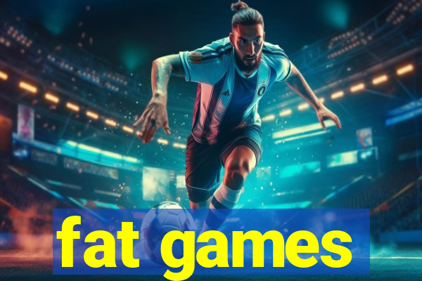 fat games