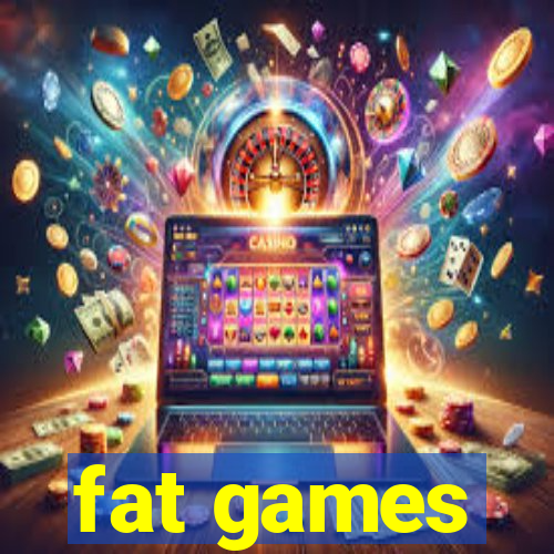 fat games