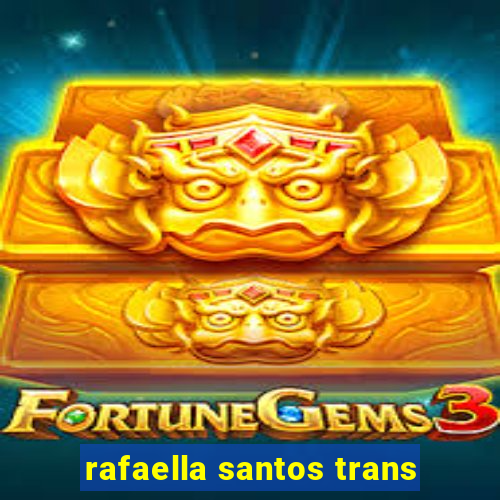 rafaella santos trans