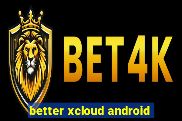 better xcloud android