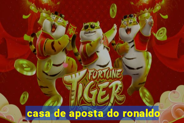 casa de aposta do ronaldo