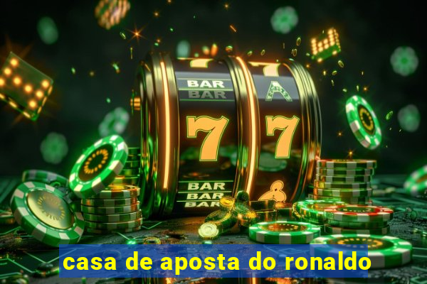 casa de aposta do ronaldo