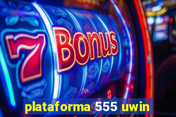 plataforma 555 uwin