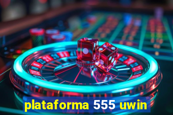 plataforma 555 uwin