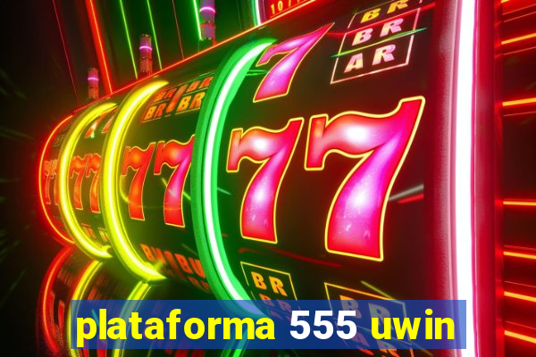 plataforma 555 uwin