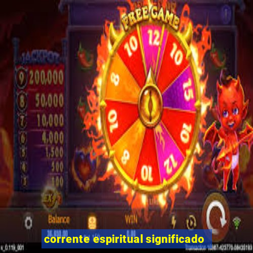 corrente espiritual significado