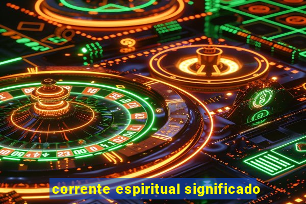 corrente espiritual significado