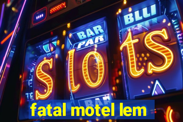 fatal motel lem