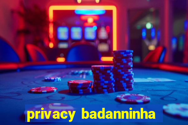 privacy badanninha