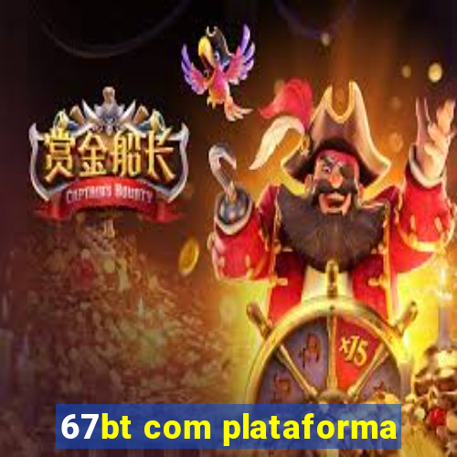 67bt com plataforma