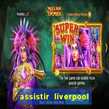 assistir liverpool no futemax