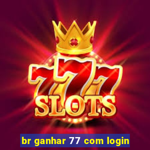 br ganhar 77 com login