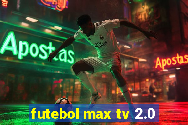 futebol max tv 2.0