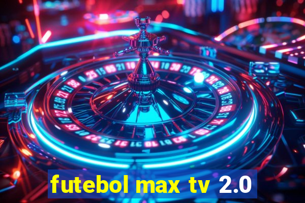 futebol max tv 2.0