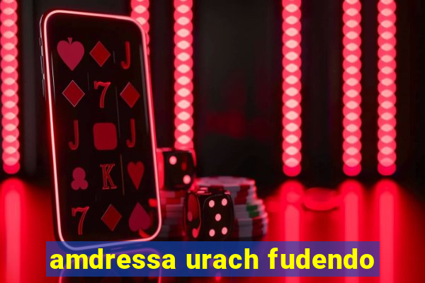 amdressa urach fudendo