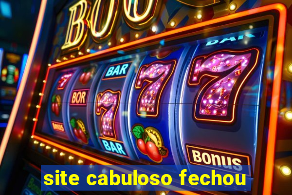 site cabuloso fechou