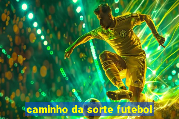 caminho da sorte futebol