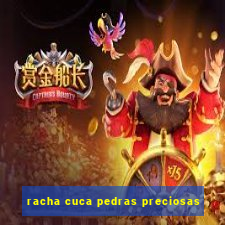 racha cuca pedras preciosas