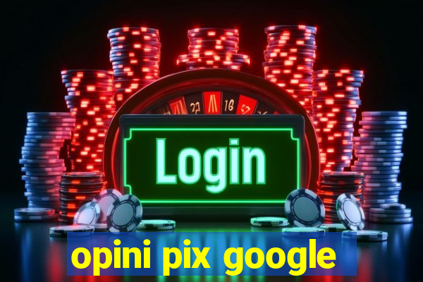 opini pix google