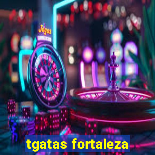 tgatas fortaleza