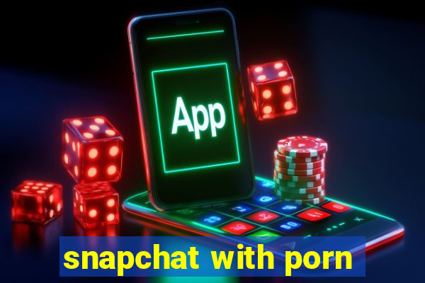 snapchat with porn