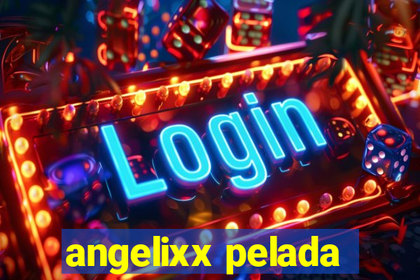 angelixx pelada