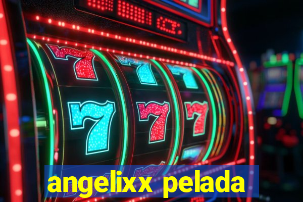 angelixx pelada