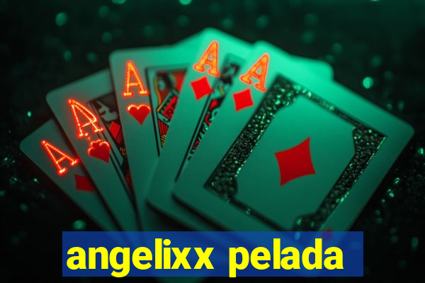 angelixx pelada