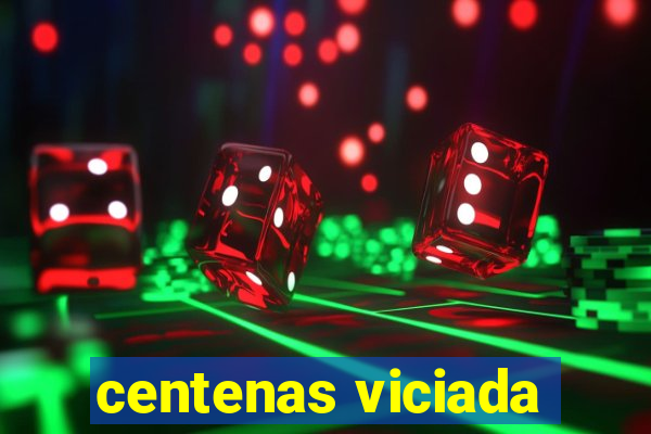 centenas viciada