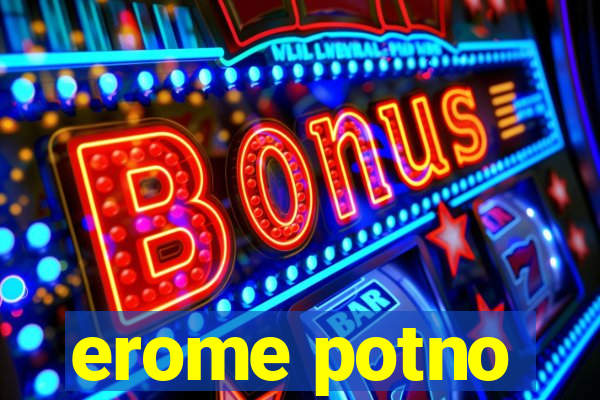 erome potno