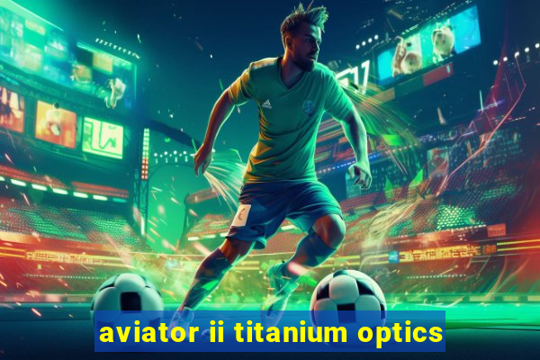 aviator ii titanium optics