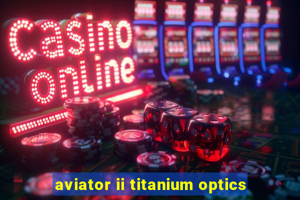 aviator ii titanium optics