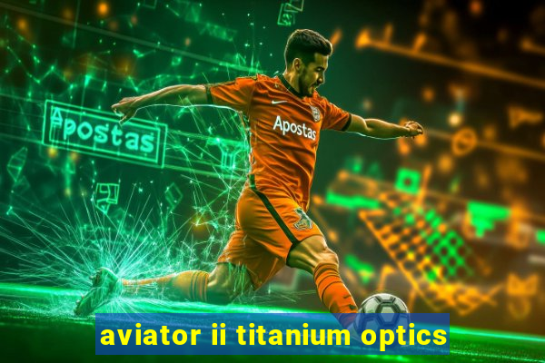 aviator ii titanium optics