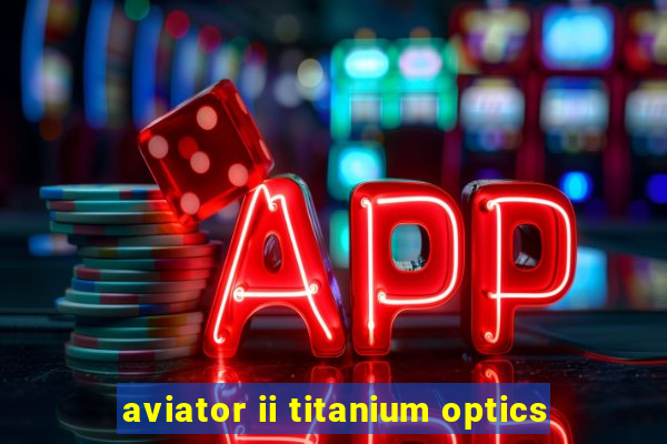 aviator ii titanium optics