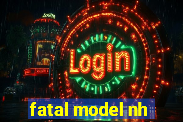 fatal model nh