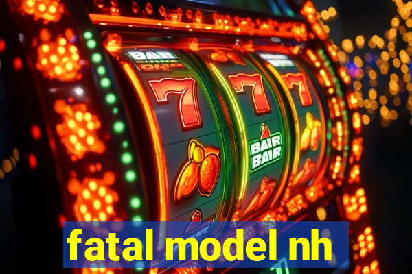 fatal model nh