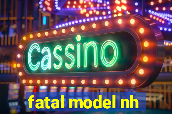 fatal model nh