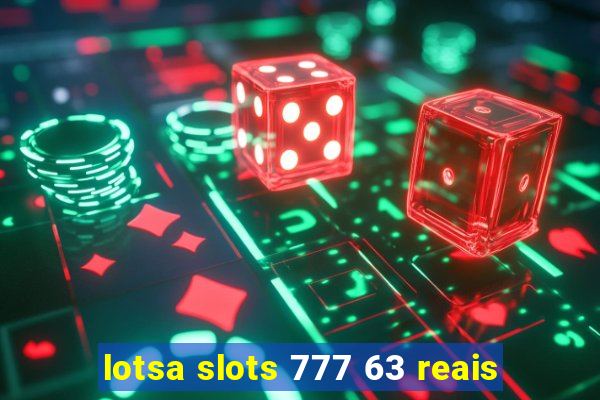 lotsa slots 777 63 reais