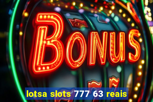 lotsa slots 777 63 reais